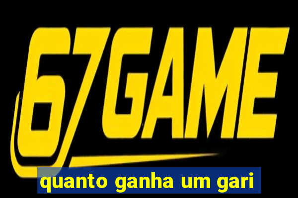 quanto ganha um gari